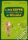 Il mio corpo: centomila miliardi di cellule libro di Degos Laurent