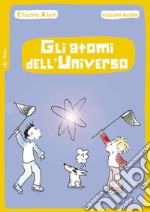 Gli atomi dell'universo. Nuova ediz. libro