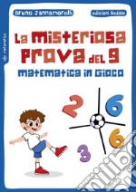 La misteriosa prova del 9. Matematica in gioco libro