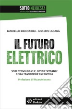 Il futuro elettrico. Sfide tecnologiche, costi e speranze della transizione energetica libro