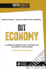 Bit economy. La grande scommessa delle criptovalute, tra libertà e speculazione