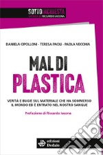 Mal di plastica. Verità e bugie sul materiale che ha sommerso il mondo ed è entrato nel nostro sangue libro