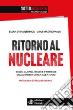 Ritorno al nucleare. Soldi, guerre, rischi e promesse della nuova corsa all'atomo libro