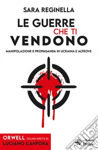 Le guerre che ti vendono. Manipolazione e propaganda in Ucraina e altrove libro
