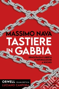 Tastiere in gabbia. Democrazia e libertà di informazione a rischio libro