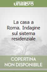 La casa a Roma. Indagine sul sistema residenziale