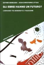 Gli ebrei hanno un futuro? L'ebraismo tra modernità e tradizione