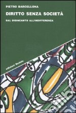 Diritto senza società. Dal disincanto all'indifferenza libro