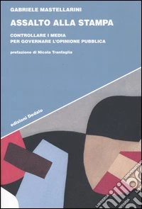 Assalto alla stampa. Controllare i media per governare l'opinione pubblica