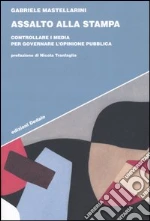 Assalto alla stampa. Controllare i media per governare l'opinione pubblica