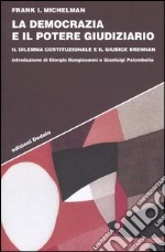 La democrazia e il potere giudiziario. Il dilemma costituzionale e il giudice Brennan libro