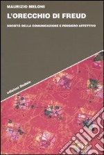 L'orecchio di Freud. Società della comunicazione e pensiero affettivo libro