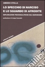 Lo specchio di Narciso e lo sguardo di Afrodite. Esplorazioni psicoanalitiche sul narcisismo libro