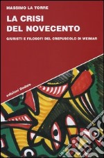 La crisi del Novecento. Giuristi e filosofi del crepuscolo di Weimar libro