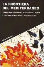 La frontiera del Mediterraneo. Tradizioni culturali e sviluppo locale libro