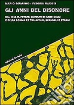 Gli anni del disonore. Dal 1965 il potere occulto di Licio Gelli e della loggia P2 tra affari, scandali e stragi libro