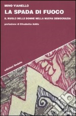 La spada di fuoco. Il ruolo delle donne nella nuova democrazia libro