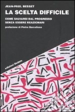 La scelta difficile. Come salvarsi dal progresso senza essere reazionari libro