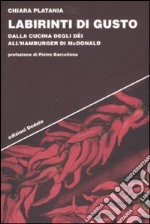 Labirinti di gusto. Dalla cucina degli dei all'hamburger di McDonald libro