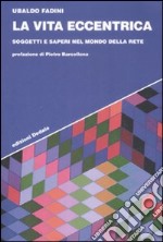 La Vita eccentrica. Soggetti e saperi nel mondo della rete libro