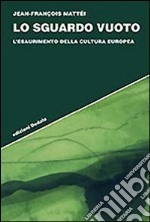 Lo Sguardo vuoto. L'esaurimento della cultura europea libro