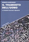 Il Tramonto dell'uomo. La prospettiva post-umanista libro