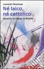 Né laico, né cattolico. Severino, la chiesa, la filosofia libro