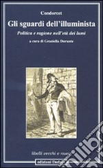 Gli sguardi dell'illuminista. Politica e ragione nell'età dei lumi libro