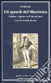 Gli sguardi dell'illuminista. Politica e ragione nell'età dei lumi libro