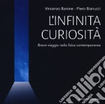 L'infinita curiosità. Breve viaggio nella fisica contemporanea libro