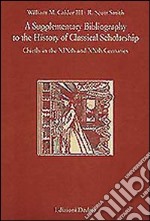 A Supplementary bibliography to the history of classical scholarship. Chiefly in the XIXth and XXth centuries