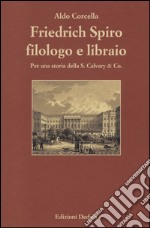 Friedrich Spiro filologo e libraio. Per una storia della S. Calvary & Co.