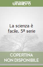 La scienza è facile. 5ª serie