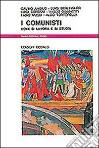 I comunisti. Dove si lavora e si studia libro