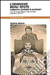 L'invasione degli spots. Pubblicità: governo o anarchia? libro di Pallagrosi L. (cur.) Giovannini T. (cur.) Aschelter A. (cur.)