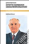 Effetto Gorbaciov. La politica internazionale degli anni Ottanta. Storia di quattro vertici, da Ginevra a Mosca libro