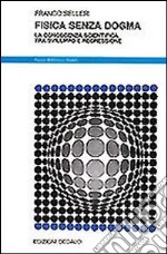 Fisica senza dogma. La conoscenza scientifica tra sviluppo e regressione libro