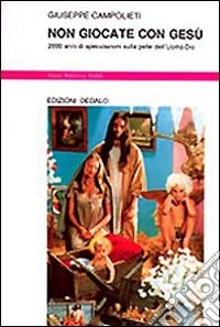 Non giocate con Gesù. 2000 anni di speculazioni sulla pelle dell'uomo-Dio libro