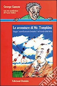 Le avventure di mr. Tompkins. Viaggio «Scientificamente fantastico» nel mondo della fisica libro