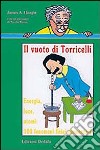 Il vuoto di Torricelli. Energia, luce, atomi: 100 fenomeni fisici elementari libro di Haught James A.