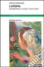 L'utopia. Rifondazione di un'idea e di una storia libro