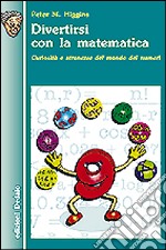 Divertirsi con la matematica. Curiosità e stranezze del mondo dei numeri libro