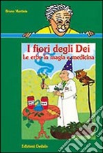 I fiori degli dei. Le erbe in magia e medicina libro