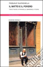 Il matto e il povero. Temi e figure in Pirandello, Sbarbaro, Vittorini libro