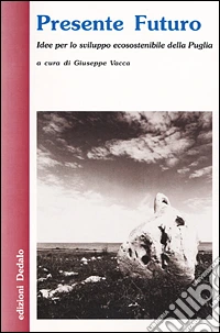 Presente futuro. Idee per lo sviluppo ecosostenibile della Puglia libro