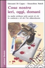 Cosa nostra ieri, oggi, domani. La mafia siciliana nelle parole di chi la combatte e di chi l'ha abbandonata