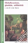 Globalizzazione, giustizia, solidarietà libro di Quarta C. (cur.)