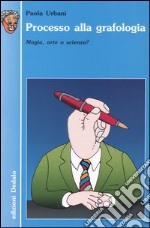 Processo alla grafologia. Magia, arte o scienza? libro