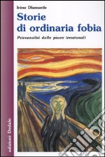 Storie di ordinaria fobia. Psicoanalisi delle paure irrazionali libro