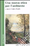 Una nuova etica per l'ambiente libro di Quarta C. (cur.)